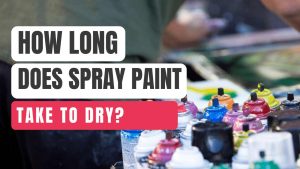 How Long does Spray Paint take to Dry? 7 Steps to Dry it Even Faster.
