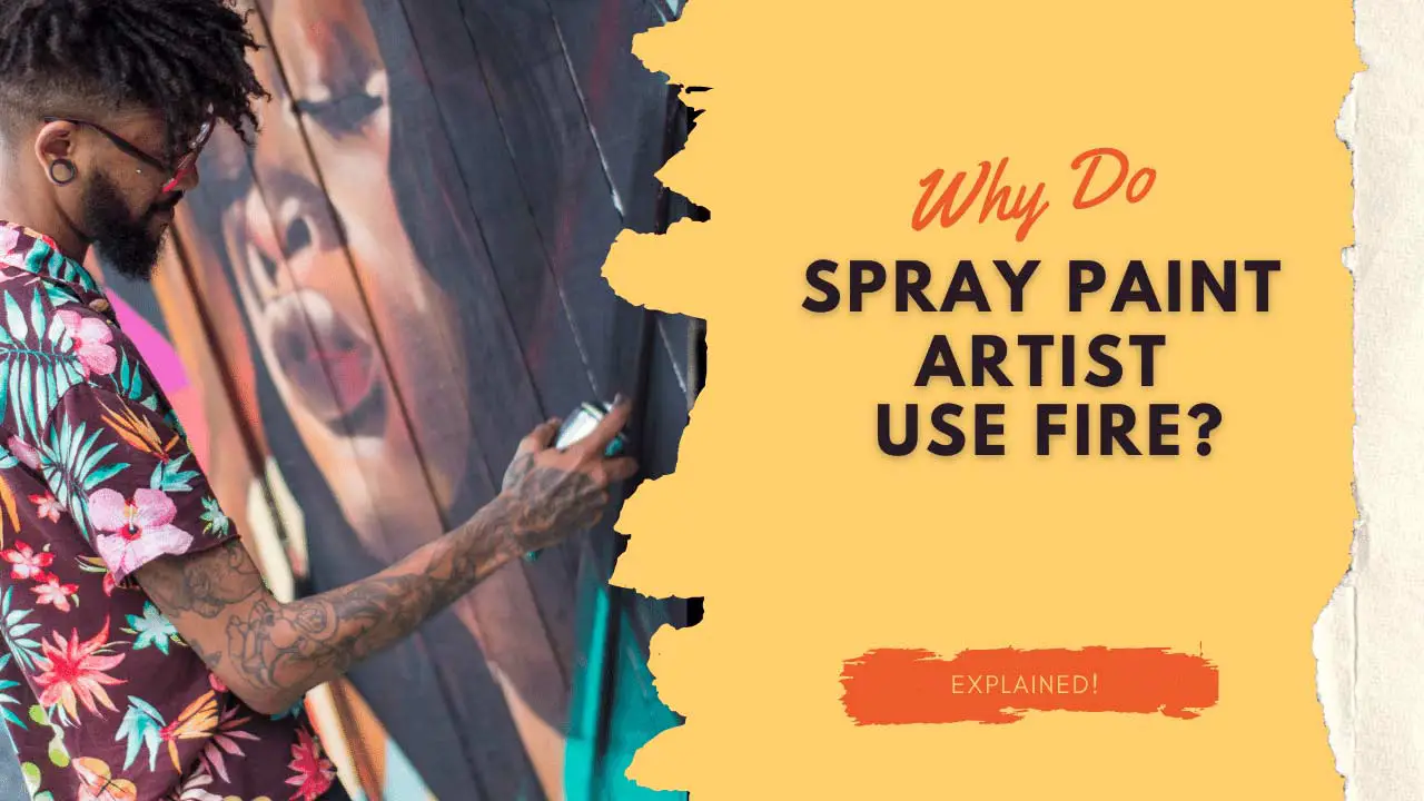 Why Do Spray Paint Artists Use Fire