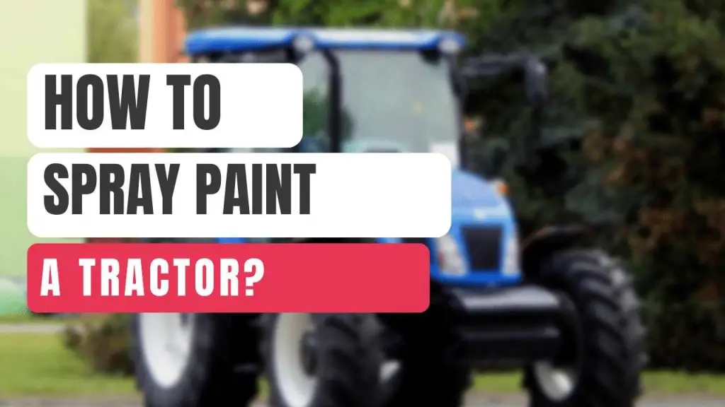 How To Spray Paint A Tractor? (Beginners Guide) Best Spray Paint