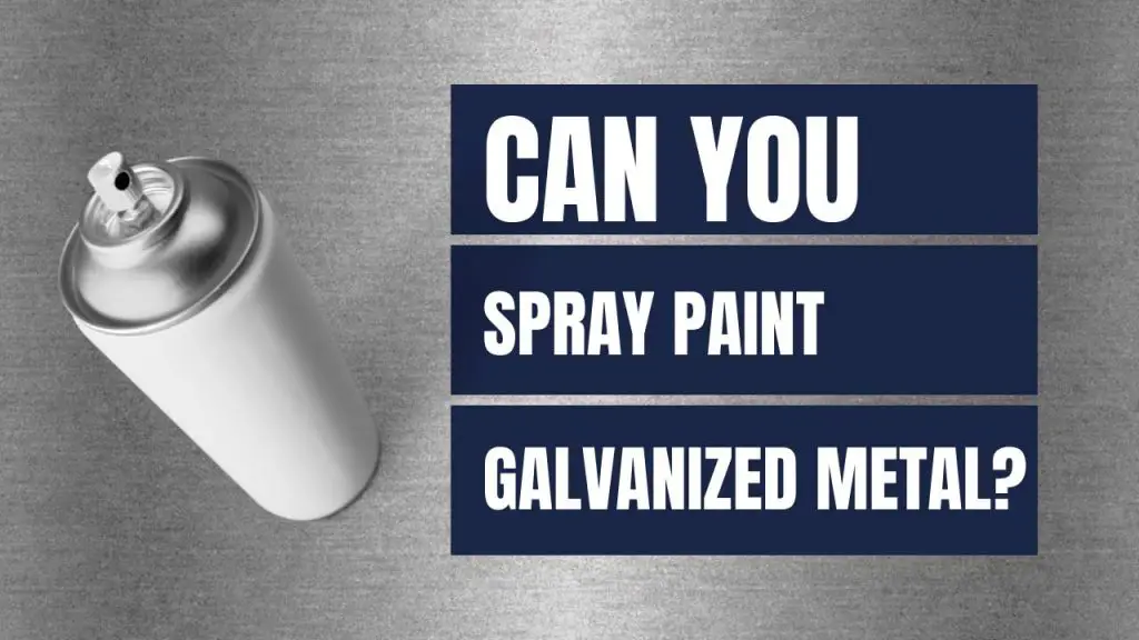 Can You Spray Paint Galvanized Metal? [Explained!] Best Spray Paint