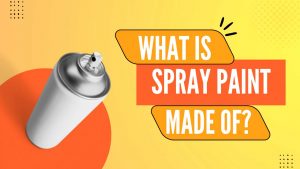 What is Spray Paint Made Of? [Explained!]