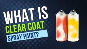 What is Clear Coat Spray Paint? Different Types and Uses
