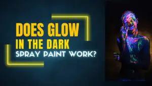 Does Glow In The Dark Spray Paint Work? (Explained!)