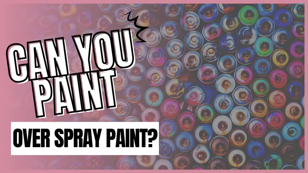 can you paint over spray paint