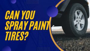Can You Use Spray Paint On Tires? (All You Need To Know)